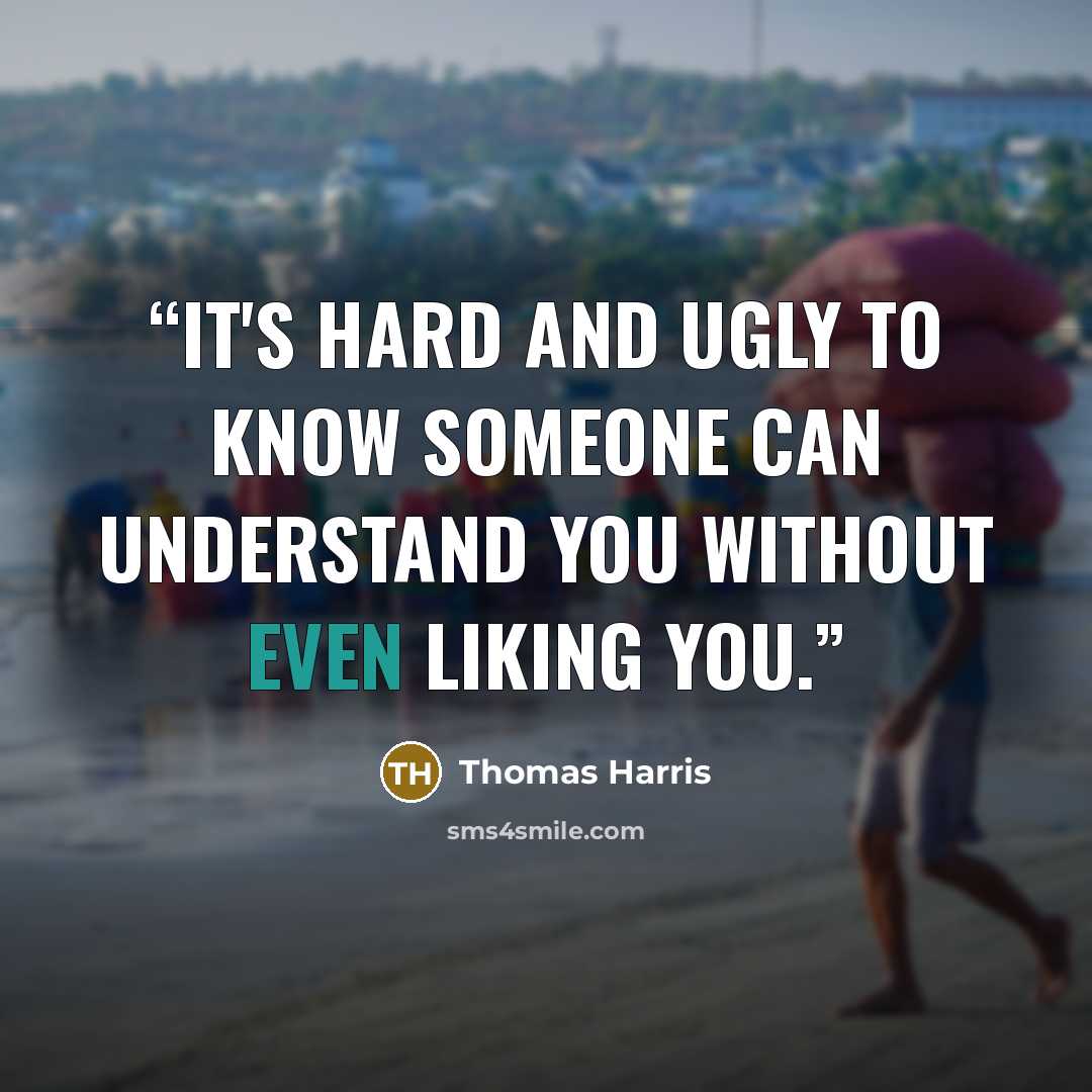 “It's hard and ugly to know someone can understand you without even liking you.” quote by Thomas Harris