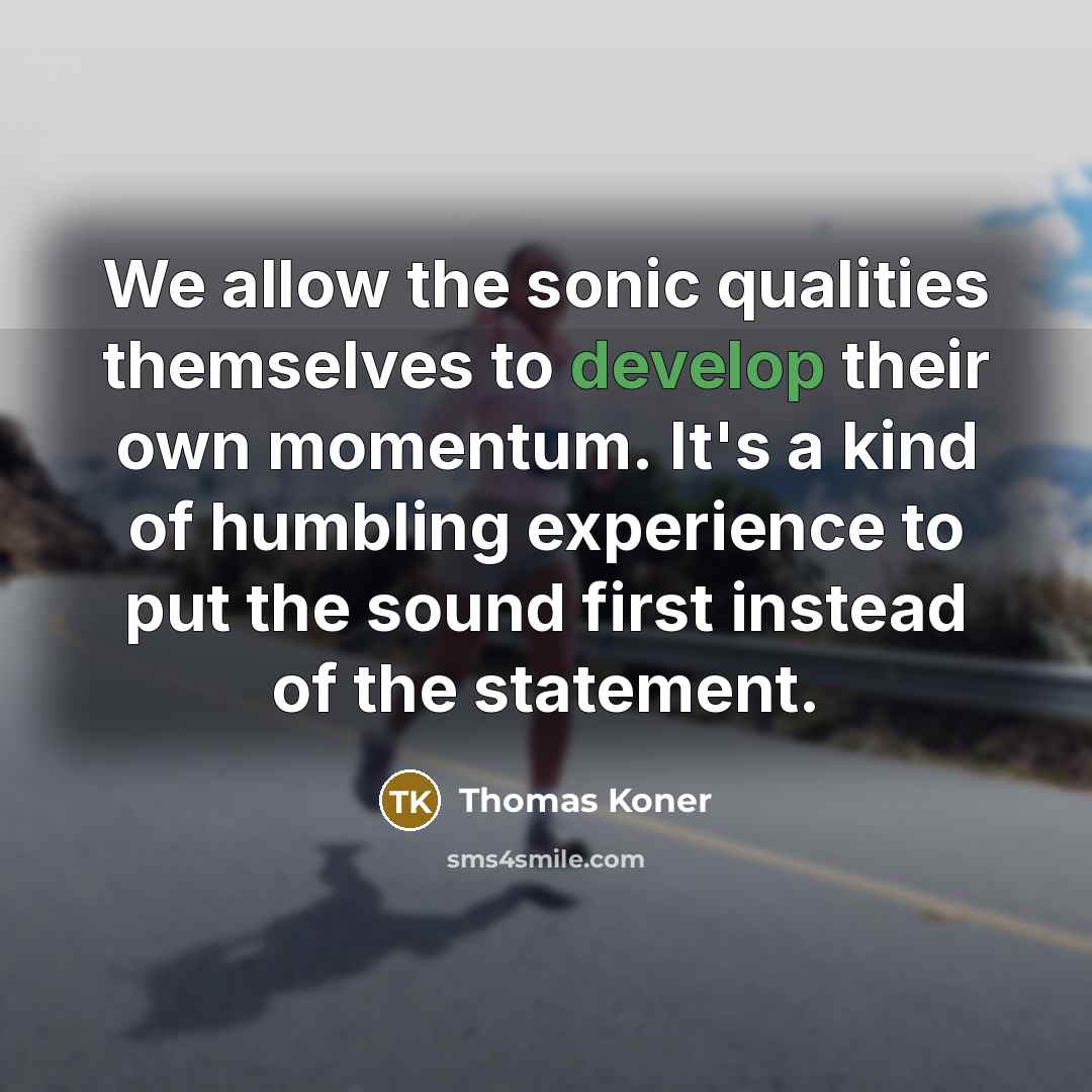 “We allow the sonic qualities themselves to develop their own…” quote by Thomas Koner