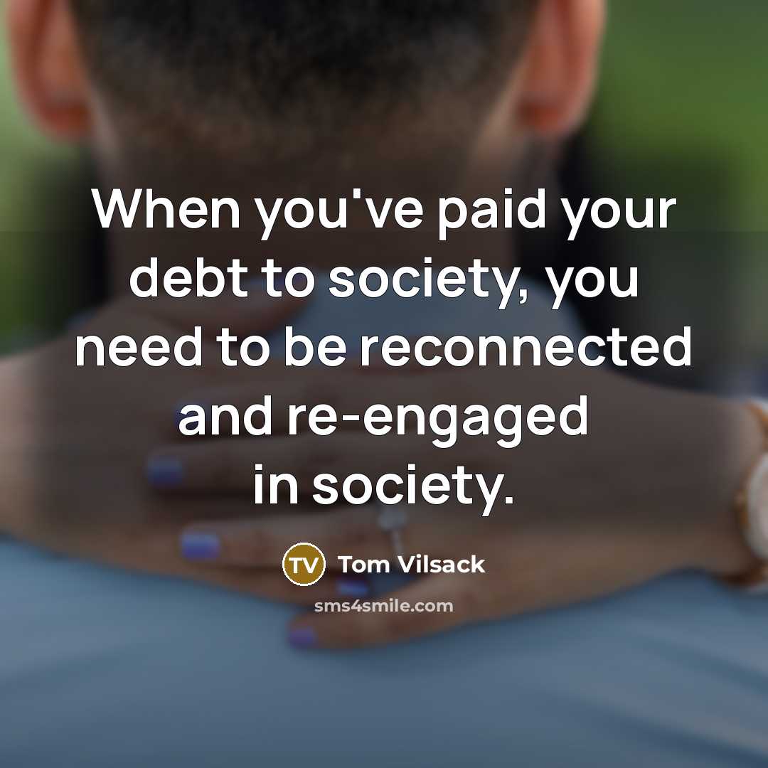 “When you've paid your debt to society, you need to…” quote by Tom Vilsack