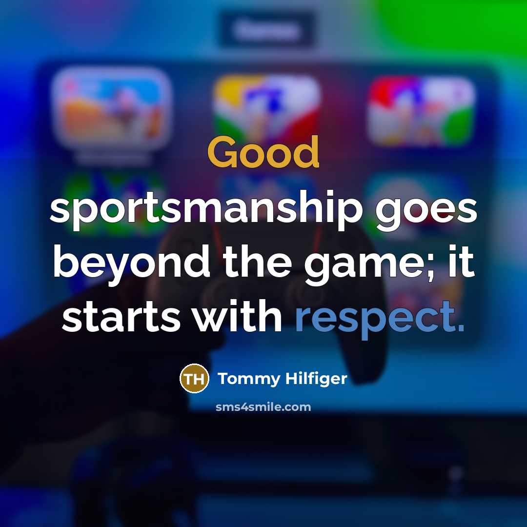“Good sportsmanship goes beyond the game; it starts with respect.…” quote by Tommy Hilfiger