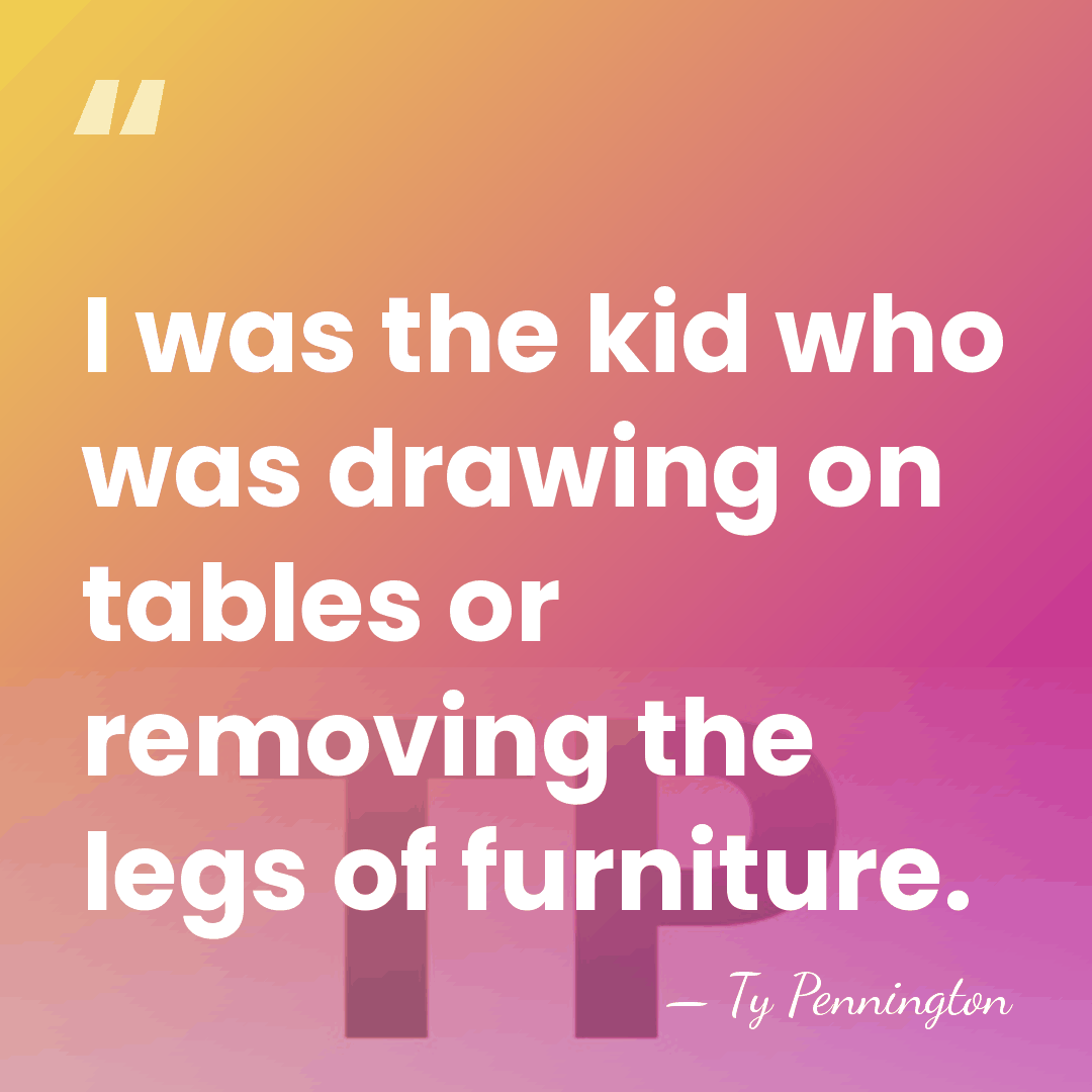 I was the kid who was drawing on tables or removing the&hellip; - Ty Pennington