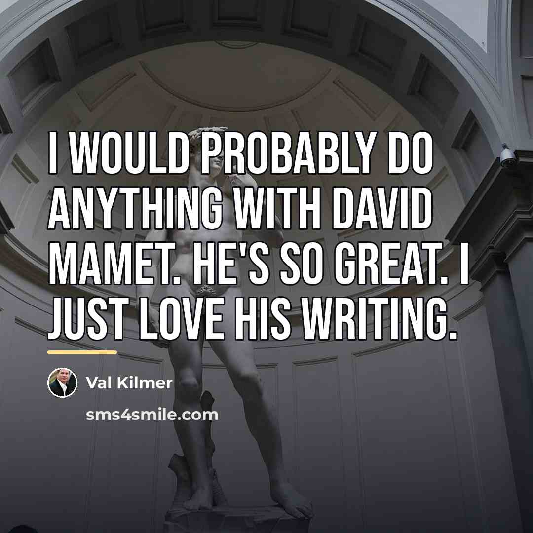 “I would probably do anything with David Mamet. He's so…” quote by Val Kilmer