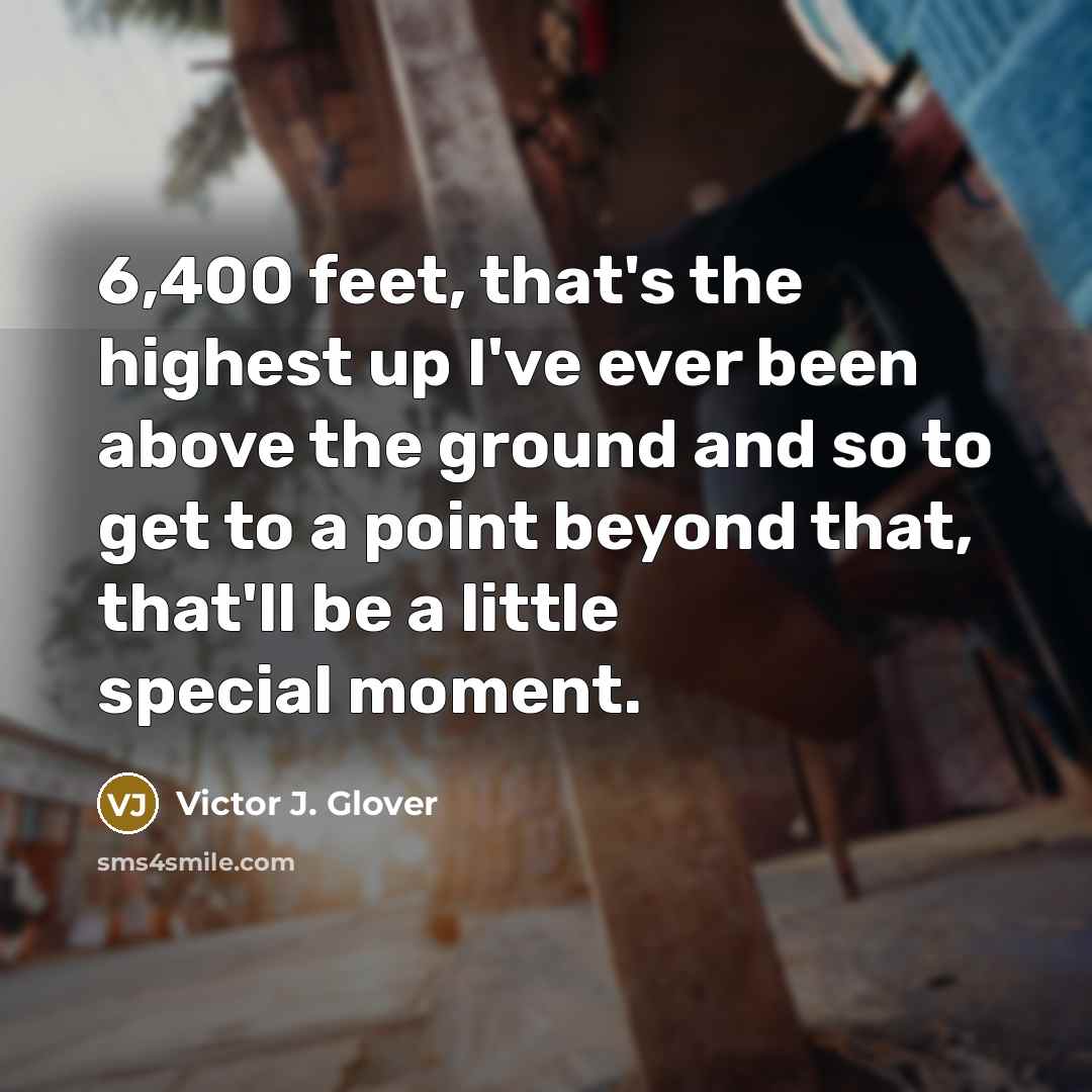 “6,400 feet, that's the highest up I've ever been above…” quote by Victor J. Glover