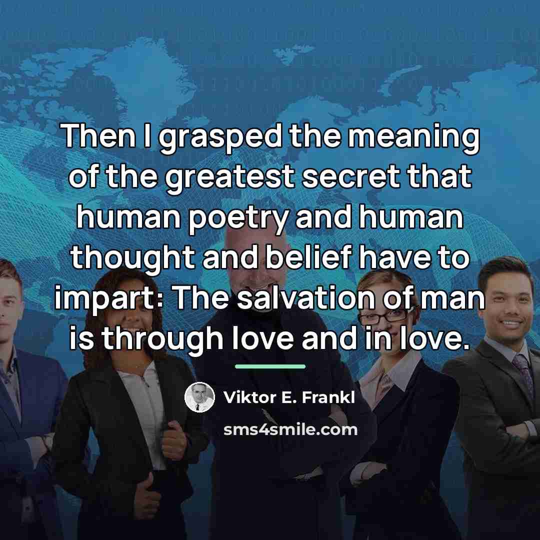 “Then I grasped the meaning of the greatest secret that…” quote by Viktor E. Frankl