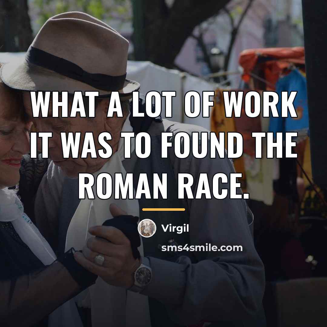 “What a lot of work it was to found the…” quote by Virgil