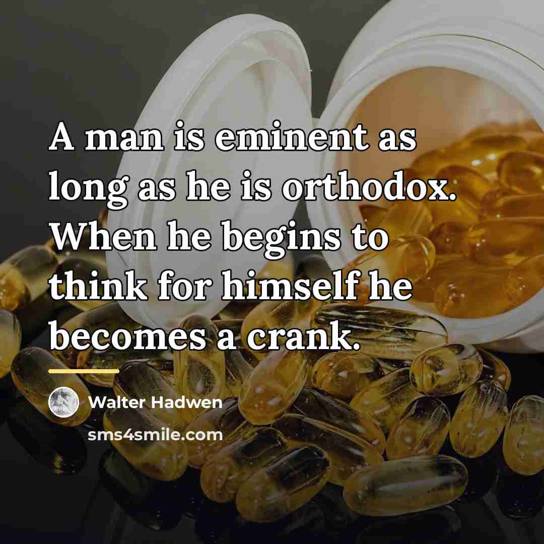 “A man is eminent as long as he is orthodox.…” quote by Walter Hadwen