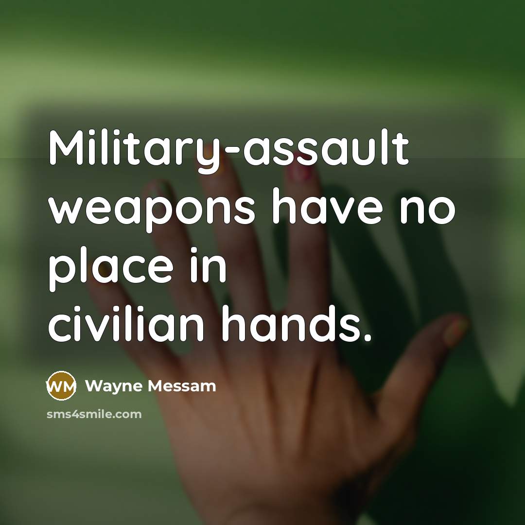 “Military-assault weapons have no place in civilian hands.” quote by Wayne Messam