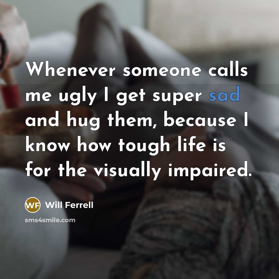“Whenever someone calls me ugly I get super sad and…” quote by Will Ferrell