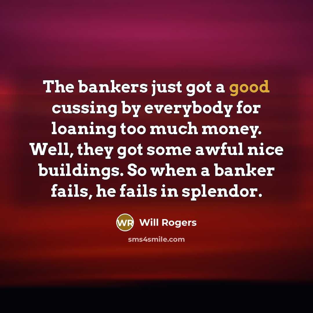 “The bankers just got a good cussing by everybody for…” quote by Will Rogers