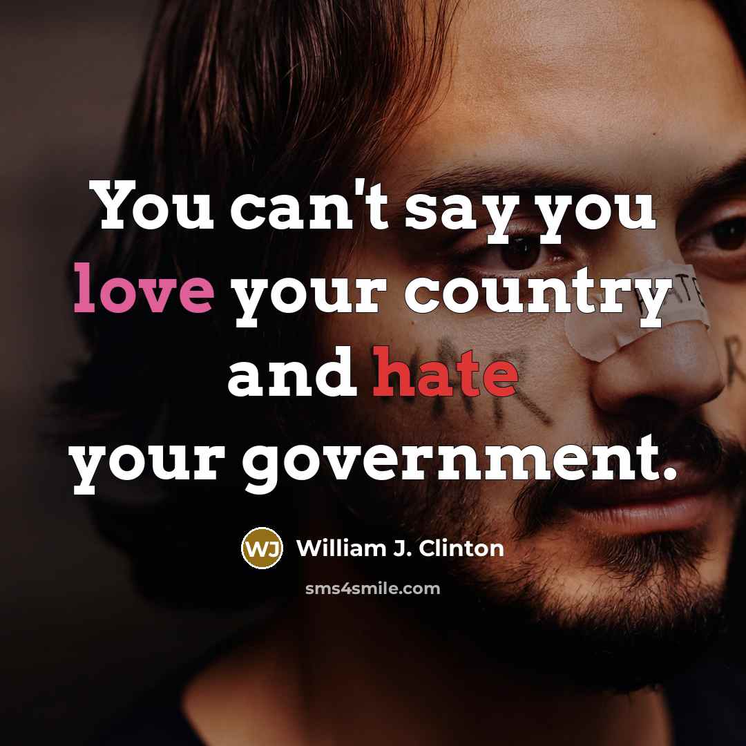 “You can't say you love your country and hate your…” quote by William J. Clinton