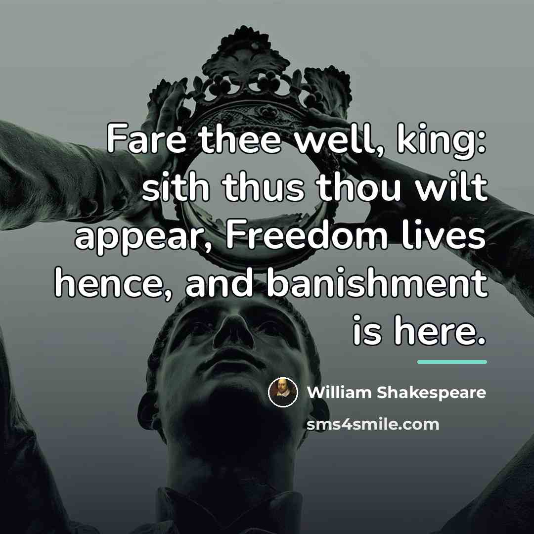 “Fare thee well, king: sith thus thou wilt appear, Freedom…” quote by William Shakespeare