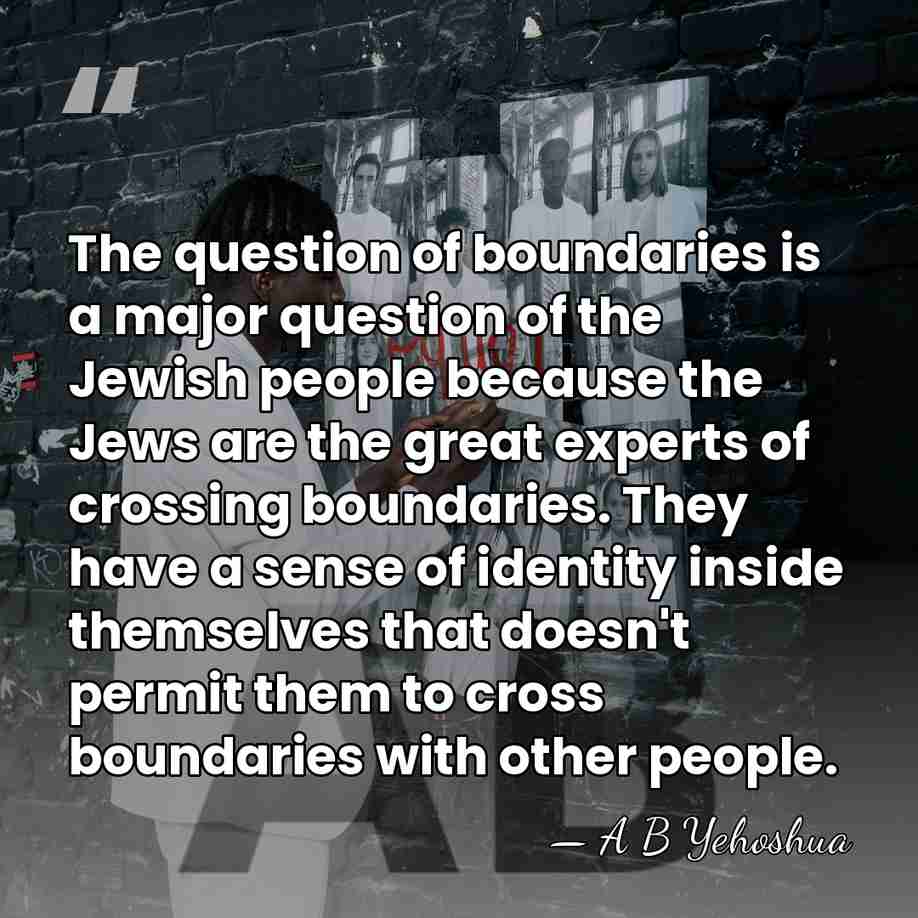 The question of boundaries is a major question of the Jewish people&hellip; - A B Yehoshua