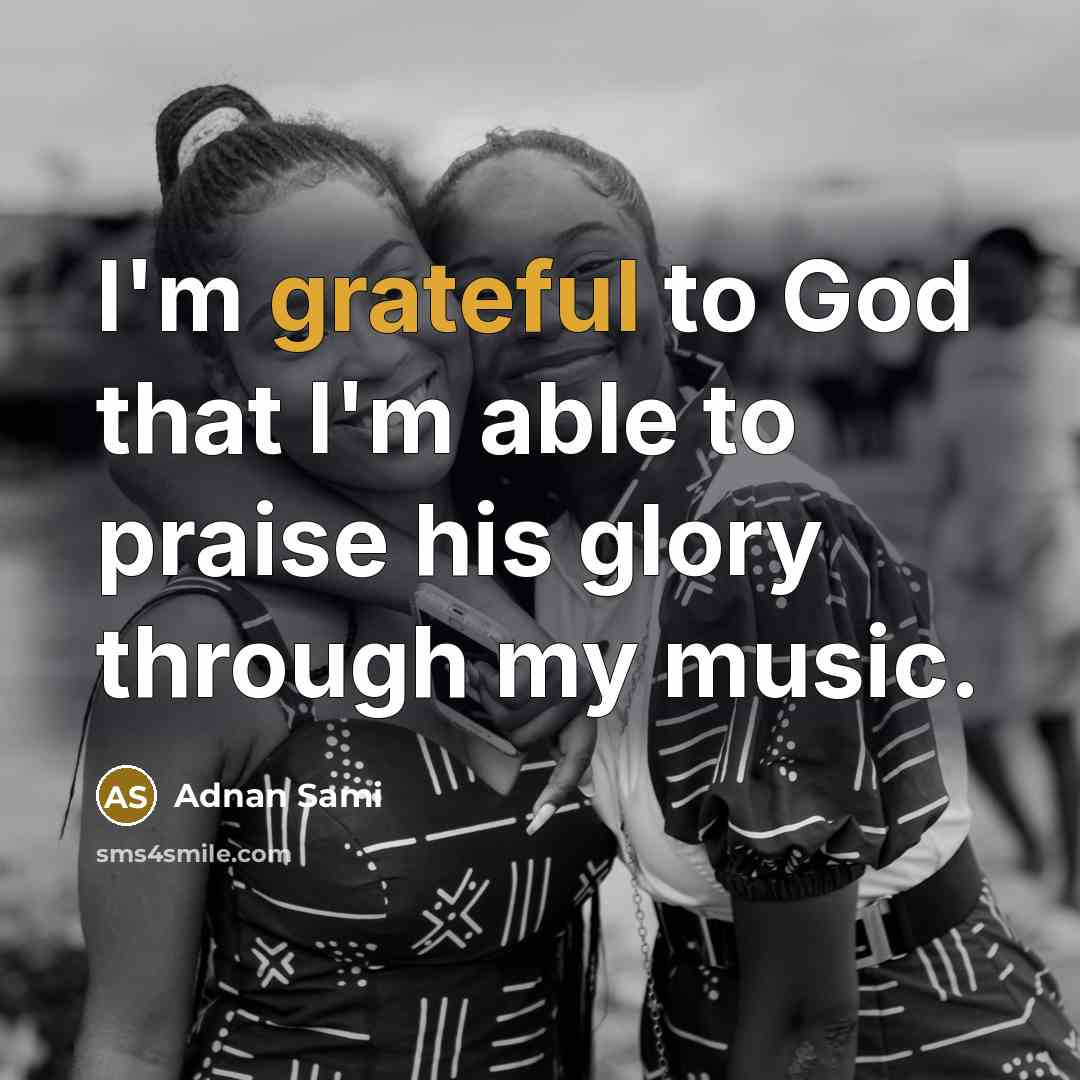 “I'm grateful to God that I'm able to praise his…” quote by Adnan Sami