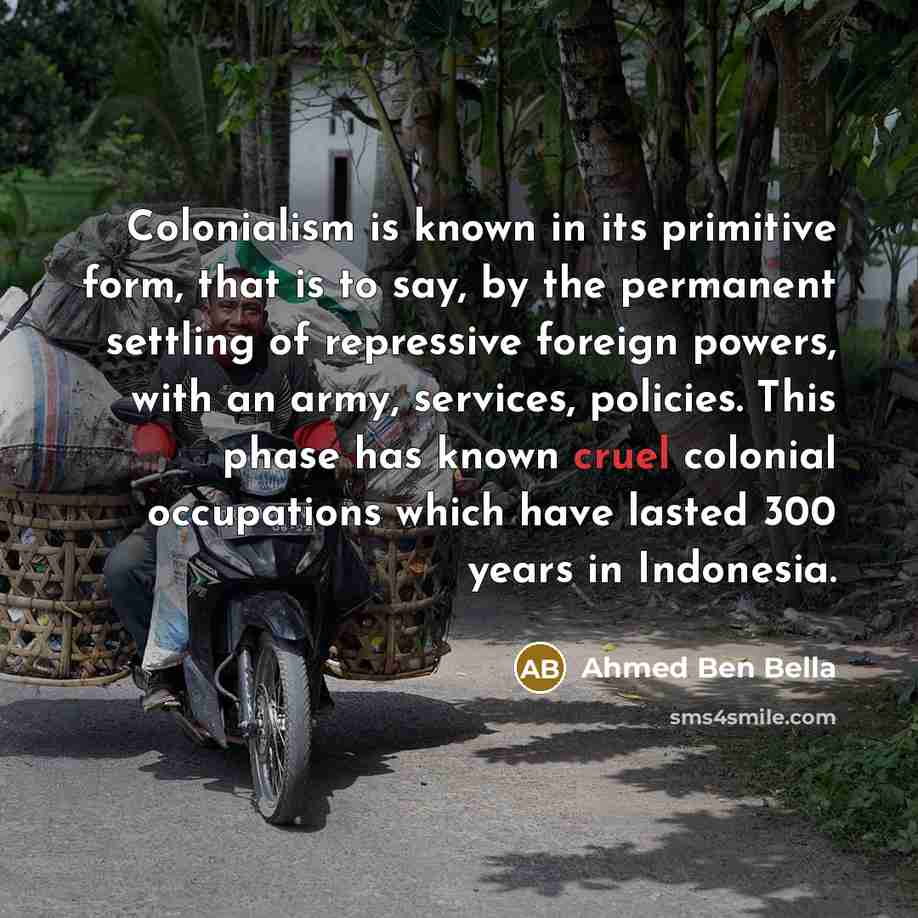 “Colonialism is known in its primitive form, that is to…” quote by Ahmed Ben Bella
