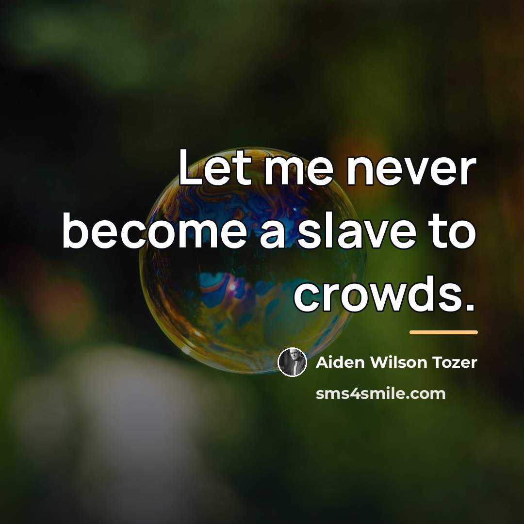 “Let me never become a slave to crowds.…” quote by Aiden Wilson Tozer
