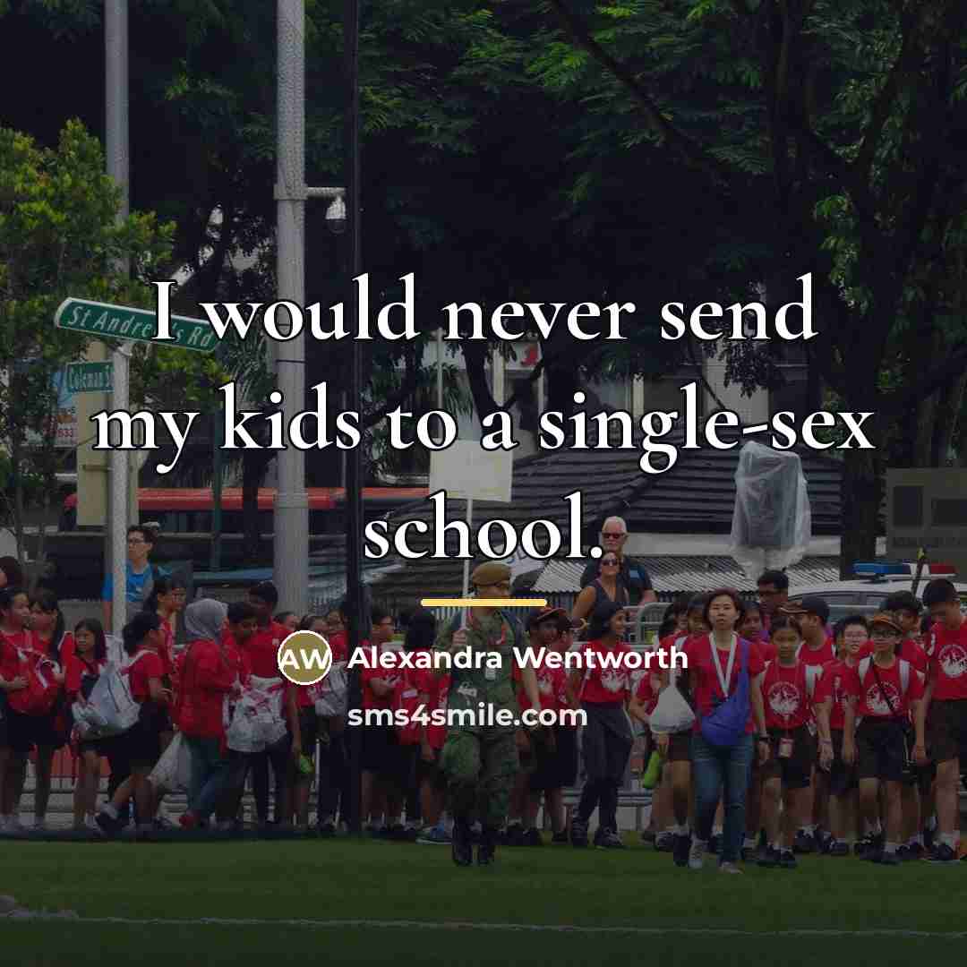 “I would never send my kids to a single-sex school.…” quote by Alexandra Wentworth