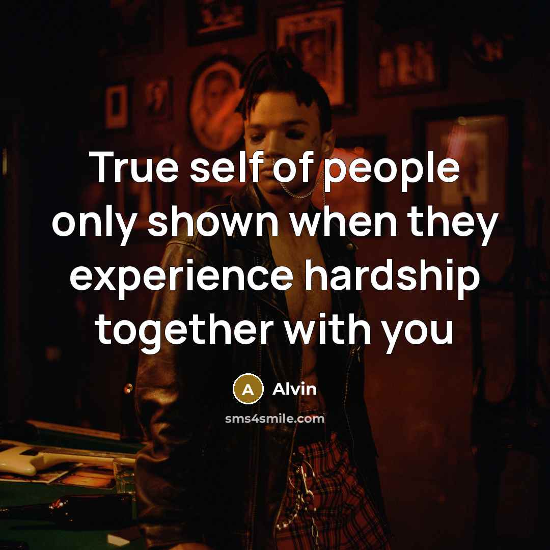 “True self of people only shown when they experience hardship…” quote by Alvin