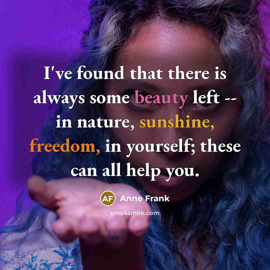 “I've found that there is always some beauty left --…” quote by Anne Frank