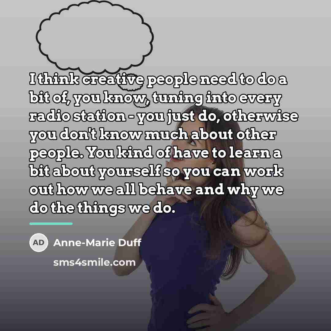 “I think creative people need to do a bit of,…” quote by Anne-Marie Duff