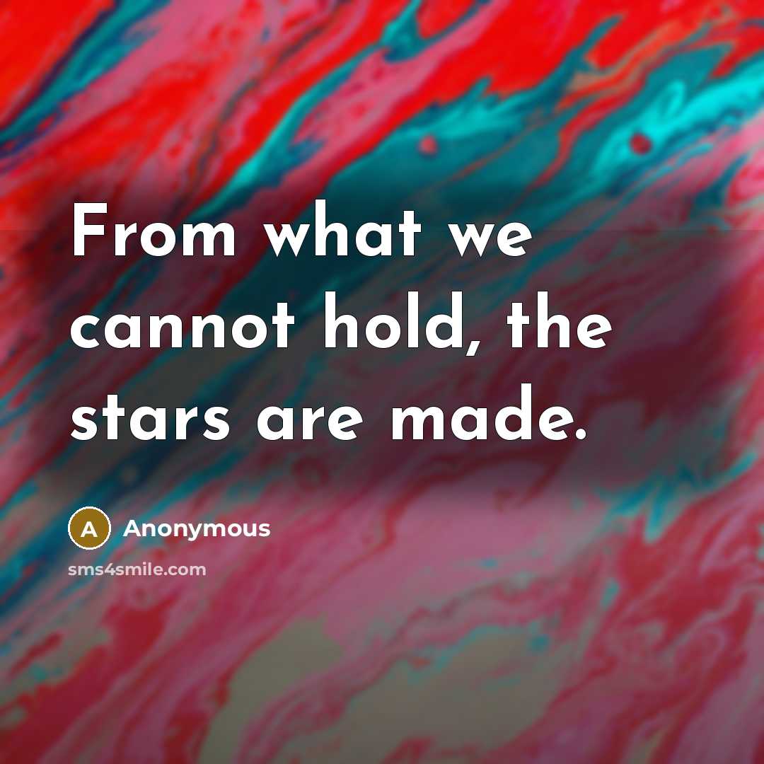 “From what we cannot hold, the stars are made.…” quote by Anonymous