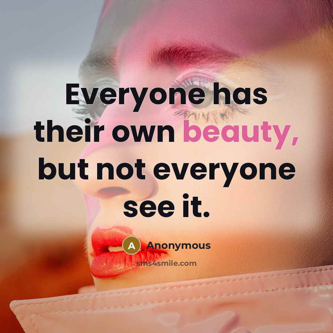 “Everyone has their own beauty, but not everyone see it.…” quote by Anonymous