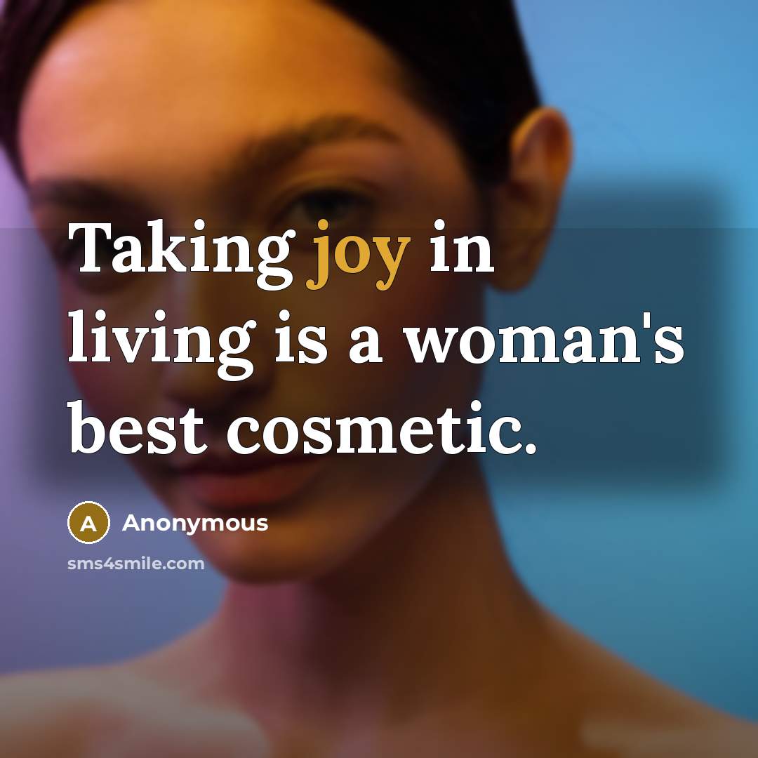 “Taking joy in living is a woman's best cosmetic.…” quote by Anonymous
