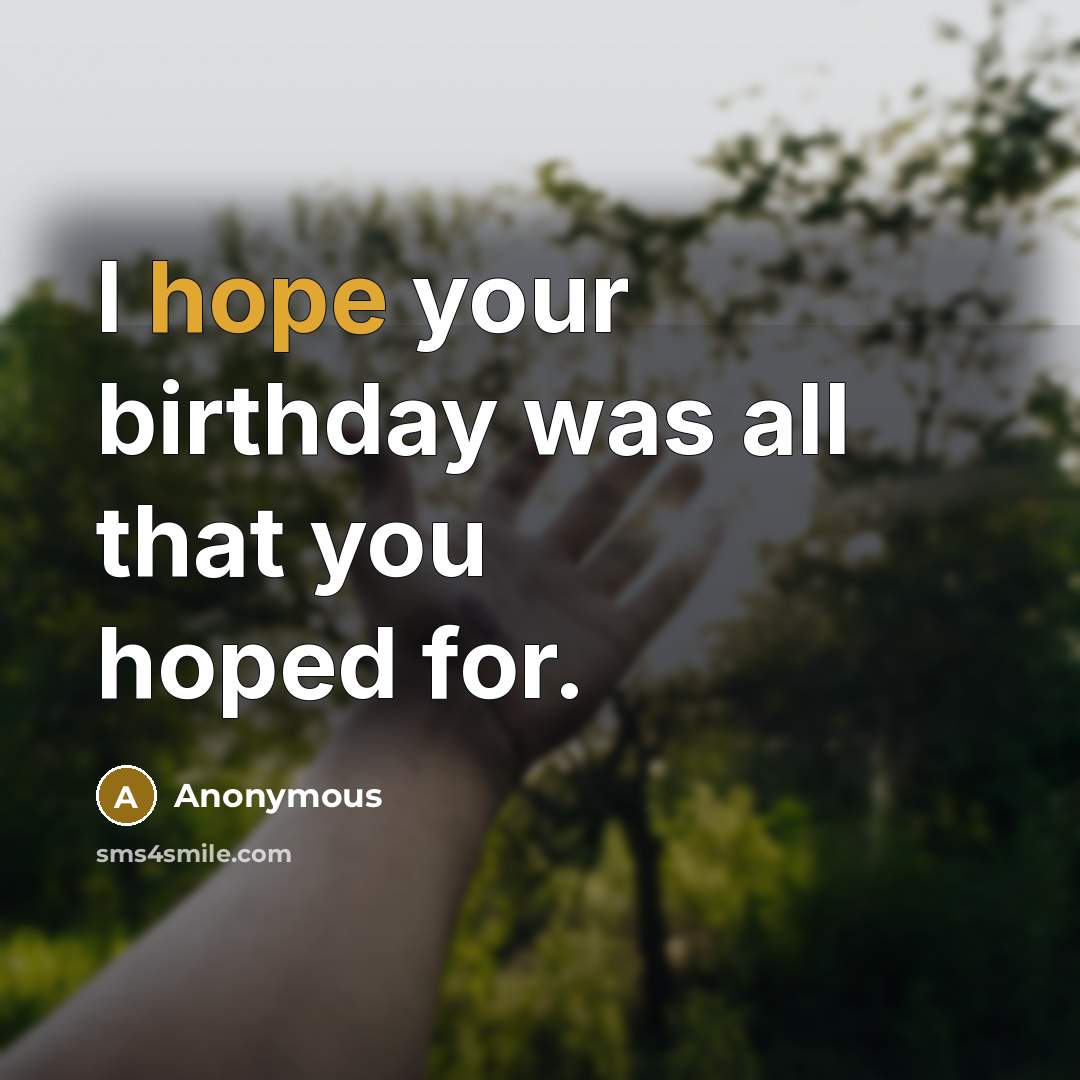 “I hope your birthday was all that you hoped for.…” quote by Anonymous