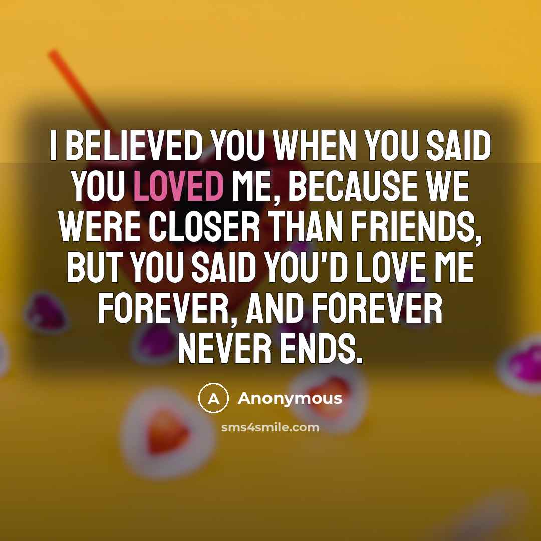 “I believed you when you said you loved me, because…” quote by Anonymous