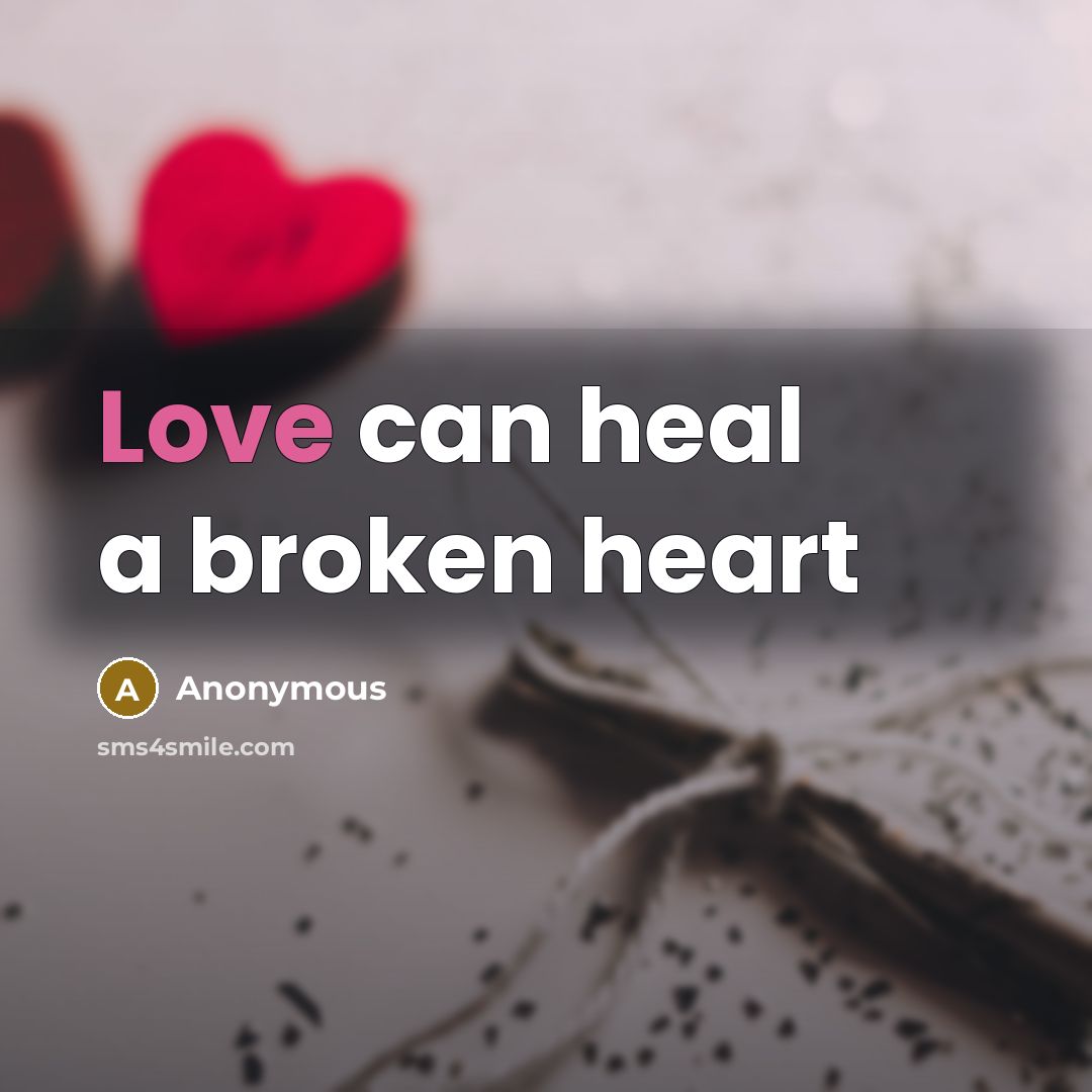 “Love can heal a broken heart…” quote by Anonymous