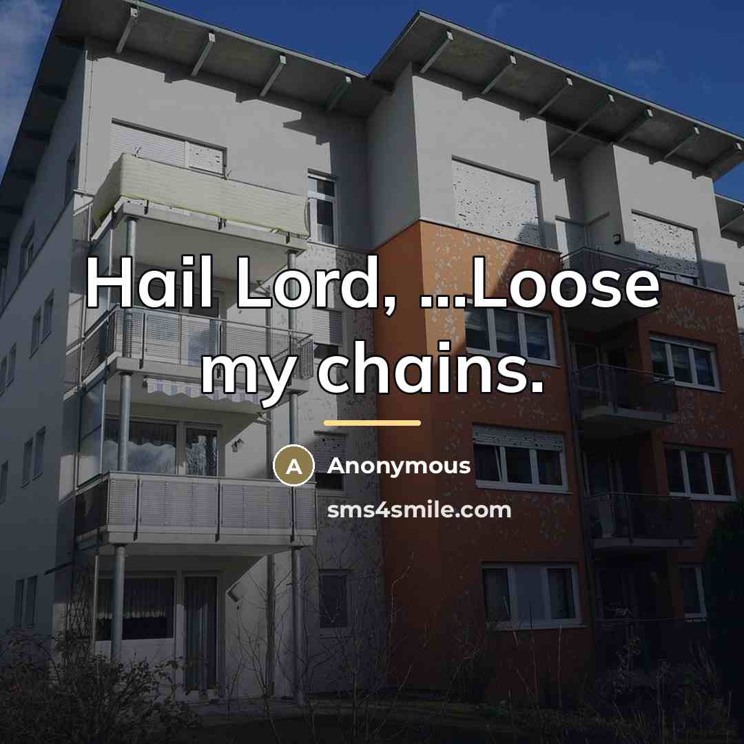 “Hail Lord, ...Loose my chains.…” quote by Anonymous
