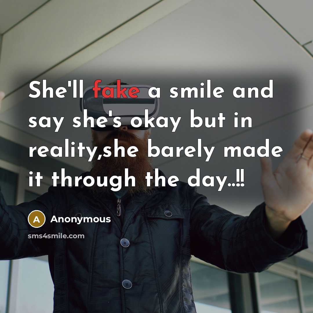 “She'll fake a smile and say she's okay but in reality,she barely made it through the day..!!” quote by Anonymous