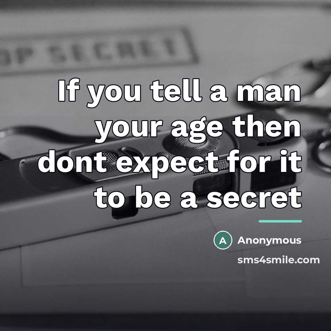 “If you tell a man your age then dont expect…” quote by Anonymous