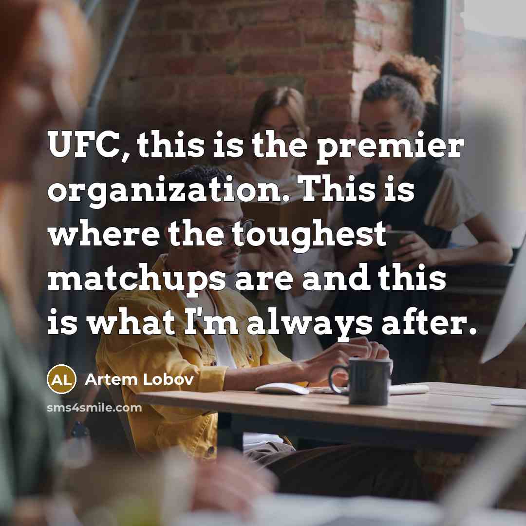 “UFC, this is the premier organization. This is where the…” quote by Artem Lobov