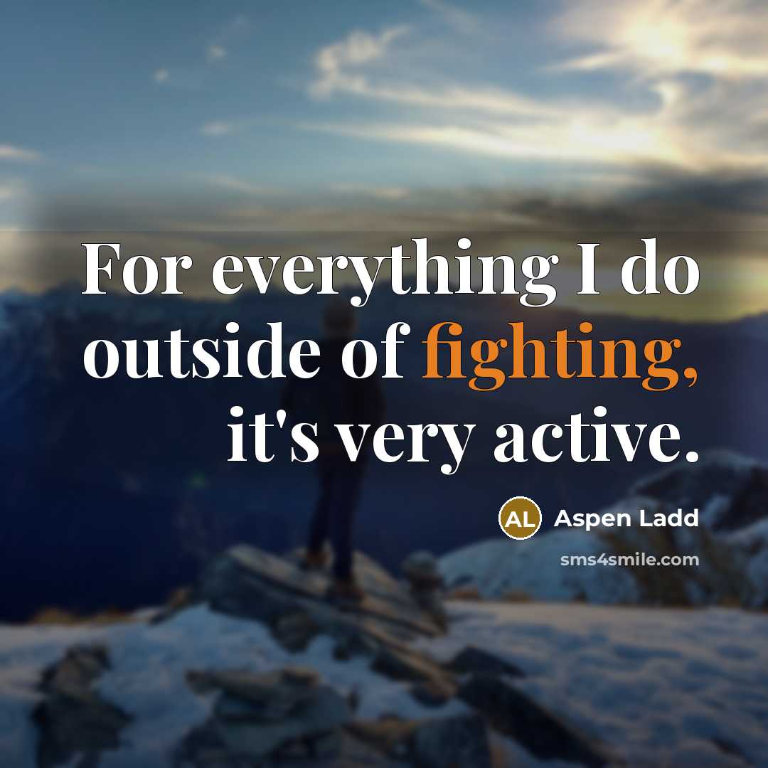 “For everything I do outside of fighting, it's very active.…” quote by Aspen Ladd