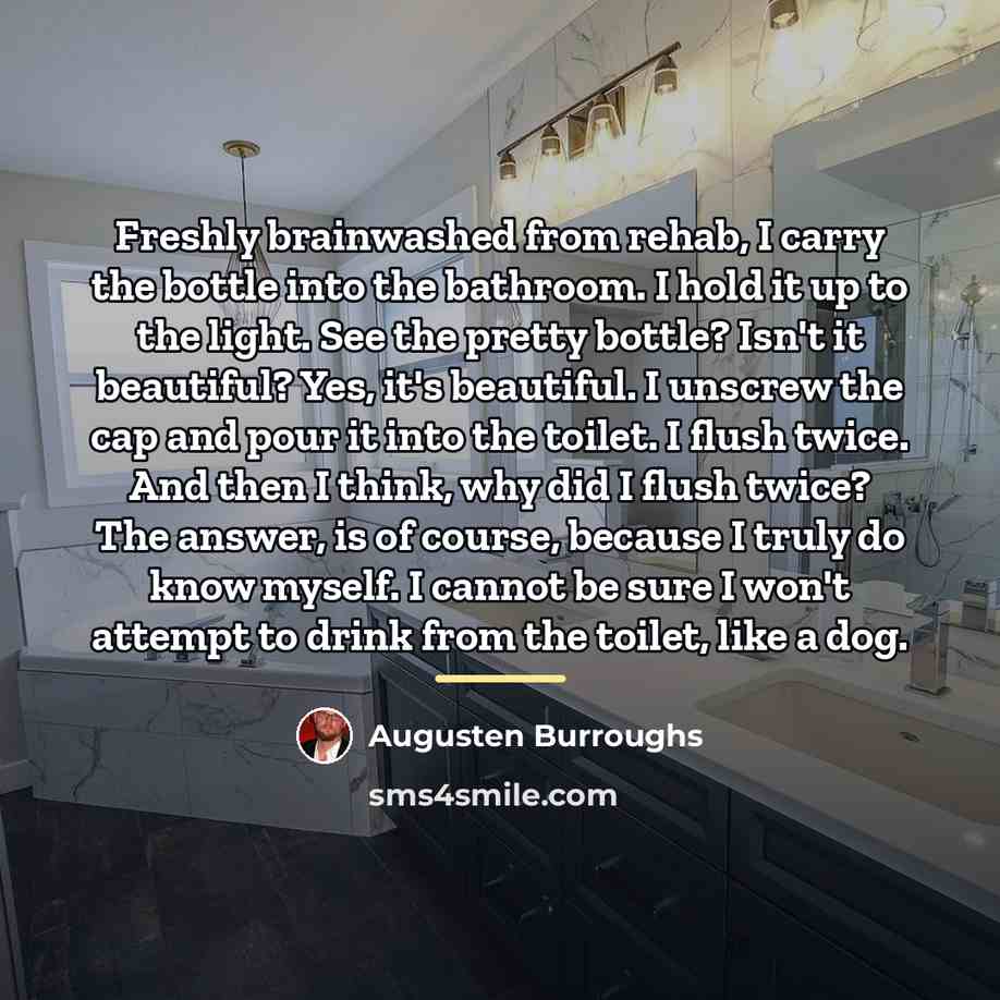 “Freshly brainwashed from rehab, I carry the bottle into the…” quote by Augusten Burroughs