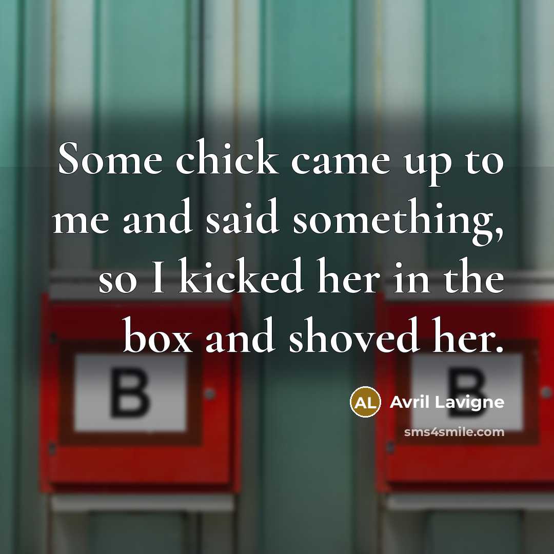 “Some chick came up to me and said something, so…” quote by Avril Lavigne
