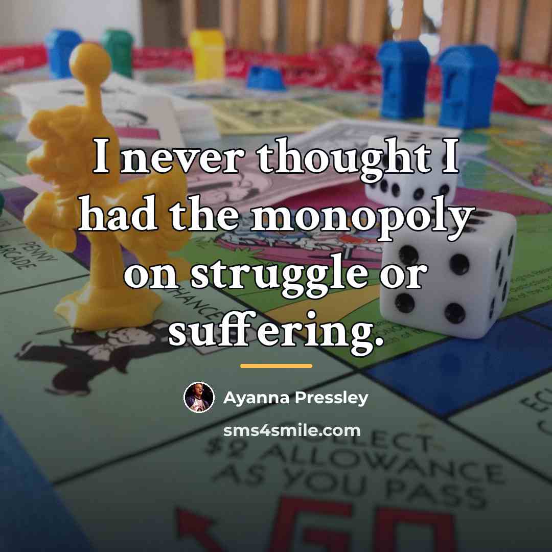 “I never thought I had the monopoly on struggle or…” quote by Ayanna Pressley