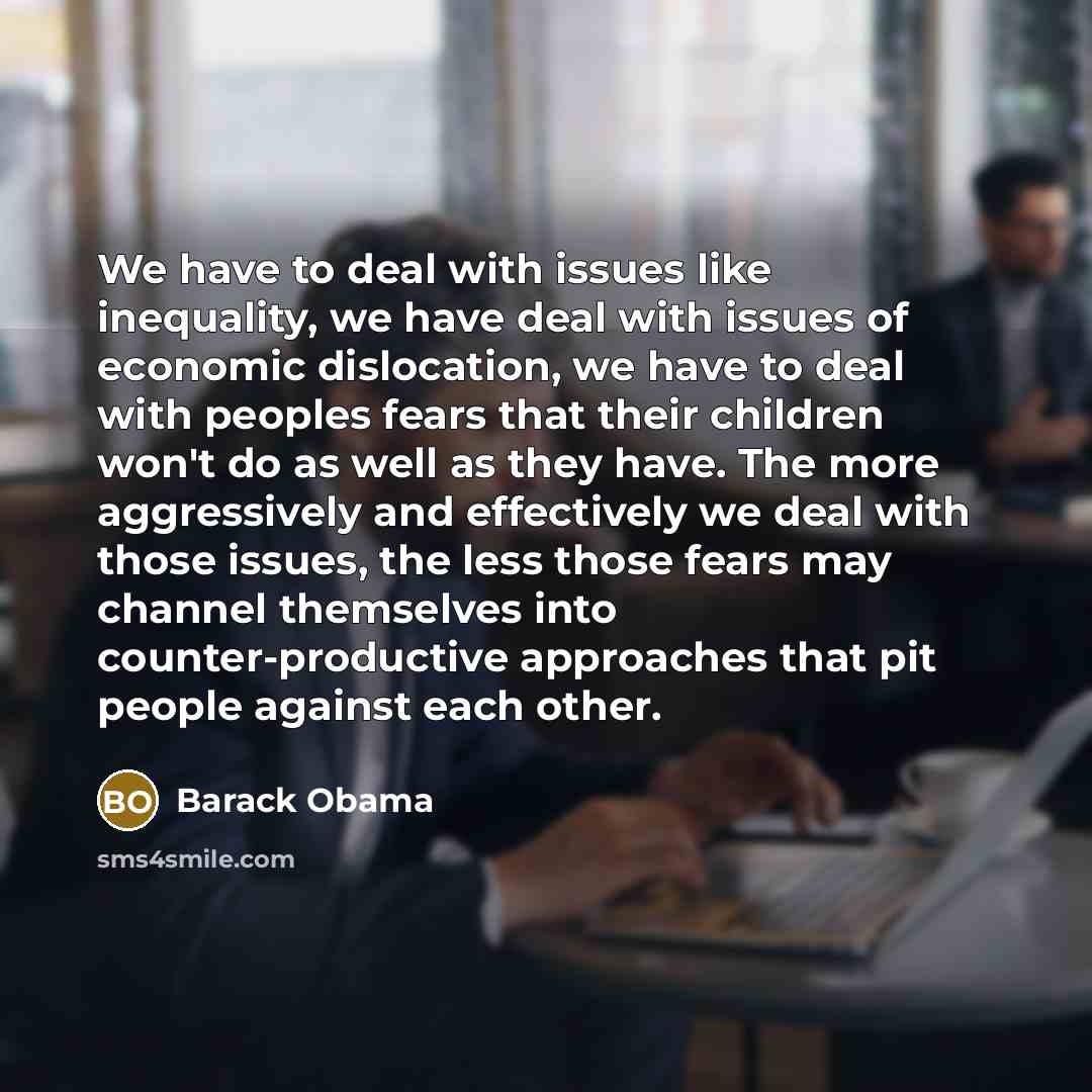 “We have to deal with issues like inequality, we have…” quote by Barack Obama