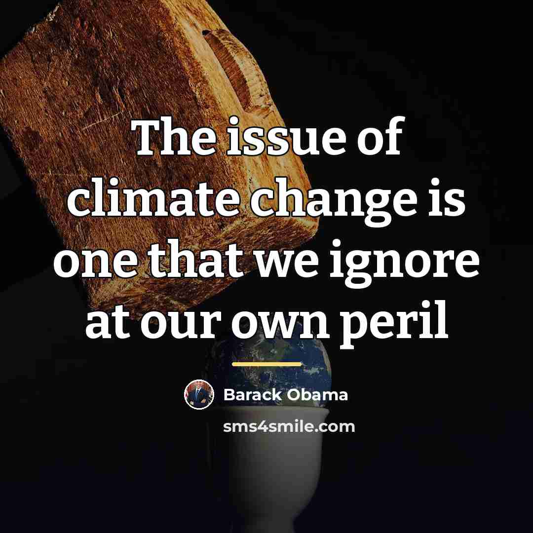 “The issue of climate change is one that we ignore…” quote by Barack Obama