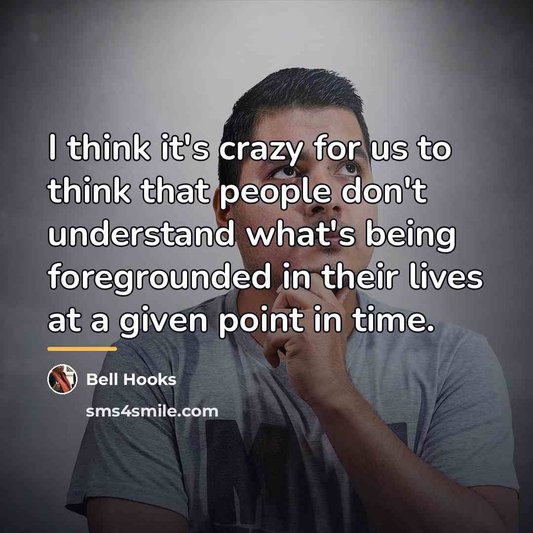 “I think it's crazy for us to think that people…” quote by Bell Hooks