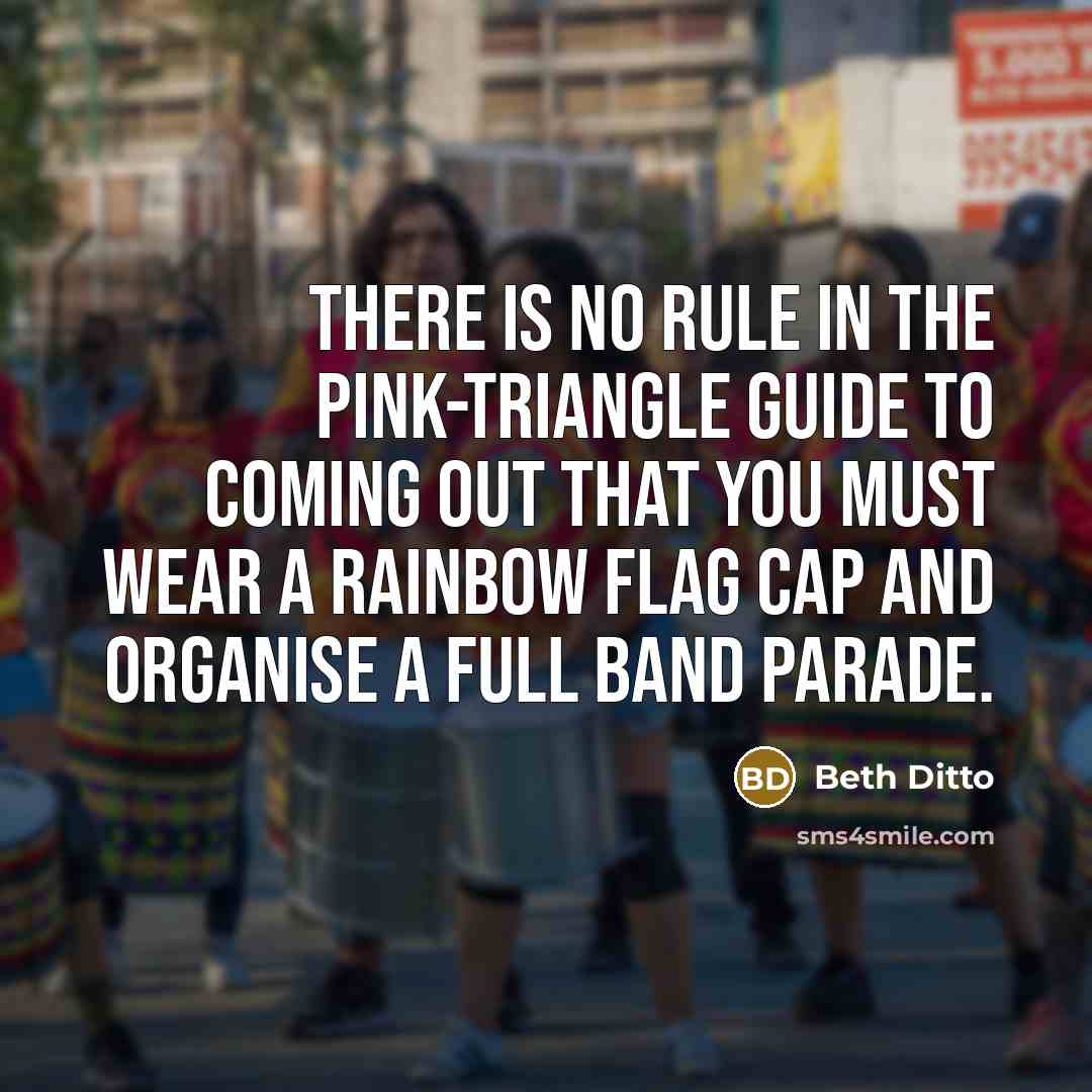 “There is no rule in the pink-triangle guide to coming…” quote by Beth Ditto