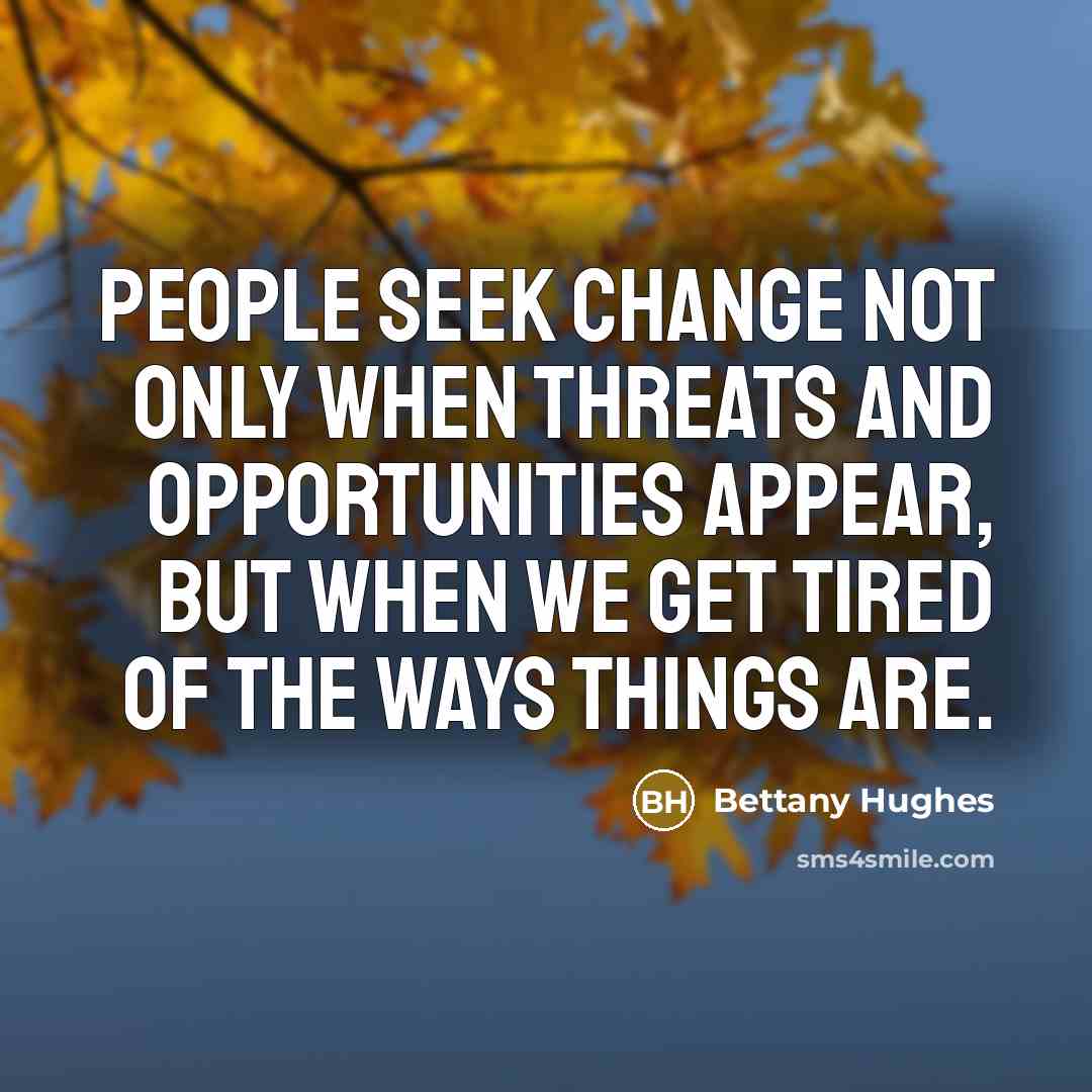 “People seek change not only when threats and opportunities appear,…” quote by Bettany Hughes