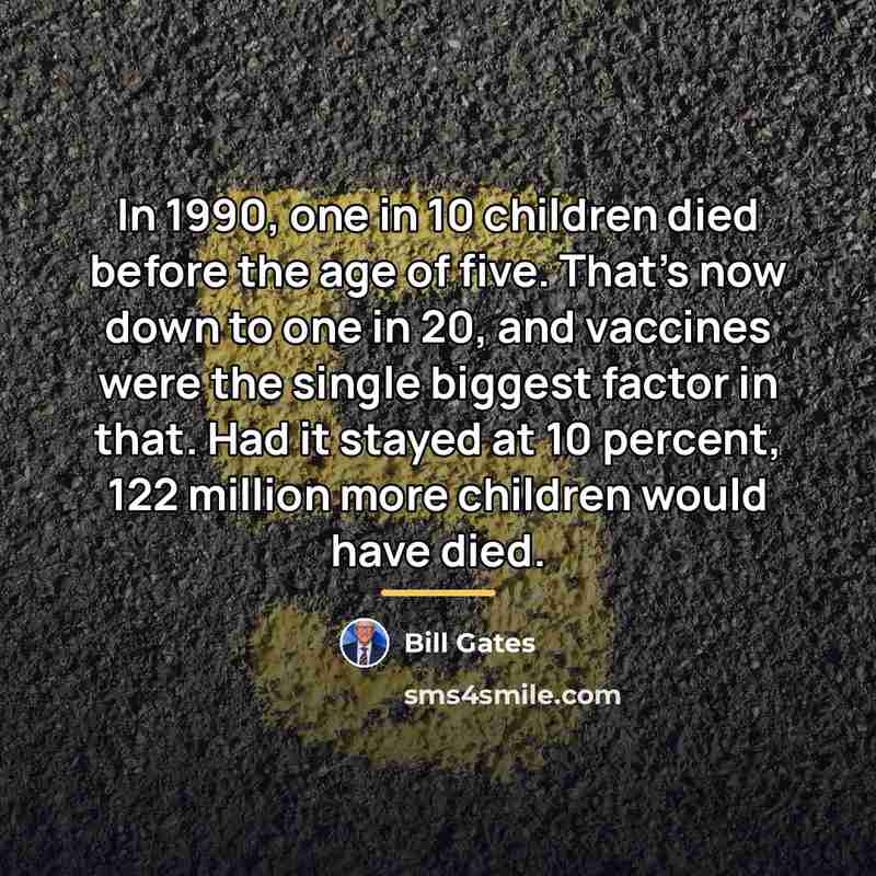 “In 1990, one in 10 children died before the age…” quote by Bill Gates
