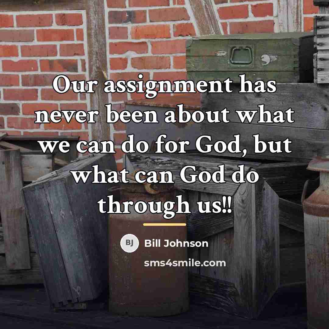 “Our assignment has never been about what we can do…” quote by Bill Johnson