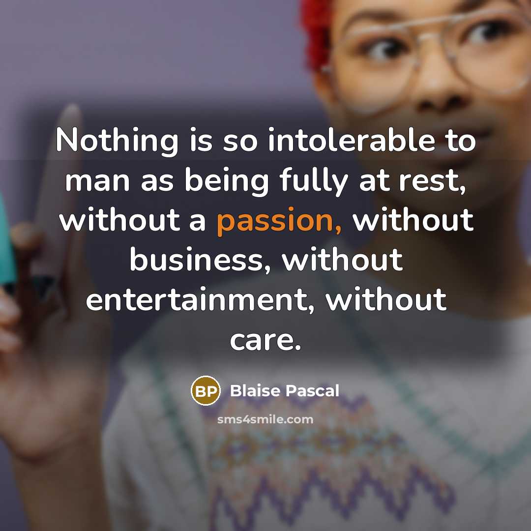 “Nothing is so intolerable to man as being fully at…” quote by Blaise Pascal
