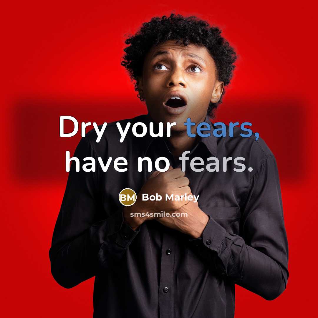 “Dry your tears, have no fears.…” quote by Bob Marley