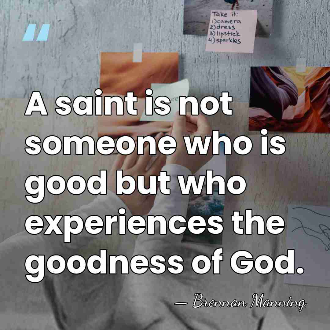A saint is not someone who is good but who experiences the&hellip; - Brennan Manning
