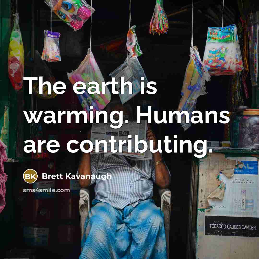 “The earth is warming. Humans are contributing.…” quote by Brett Kavanaugh