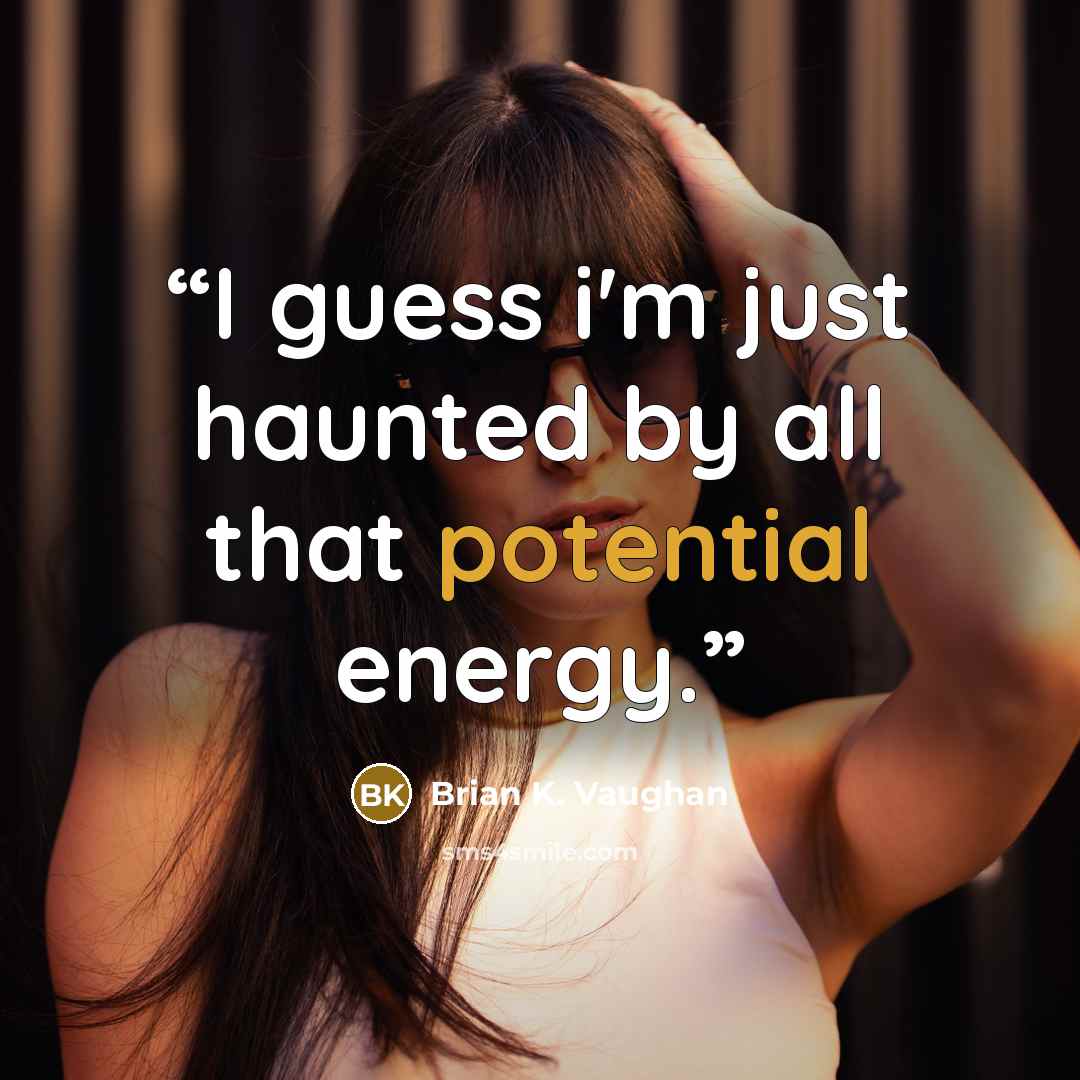 “I guess i'm just haunted by all that potential energy.” quote by Brian K. Vaughan