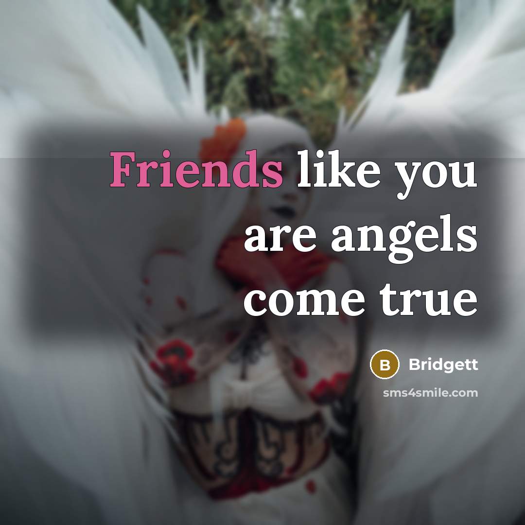 “Friends like you are angels come true…” quote by Bridgett